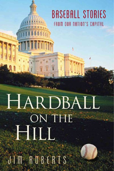 Hardball on the Hill: Baseball Stories from Our Nation's Capital cover