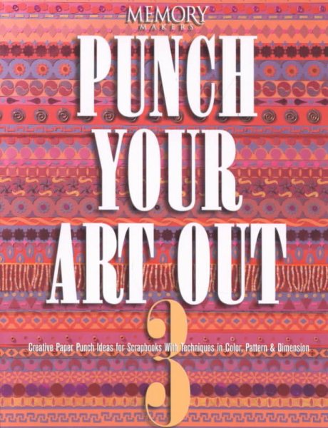 Punch Your Art Out: Creative Paper Punch Ideas for Scrapbooks With Techniques in Color, Pattern & Dimension cover