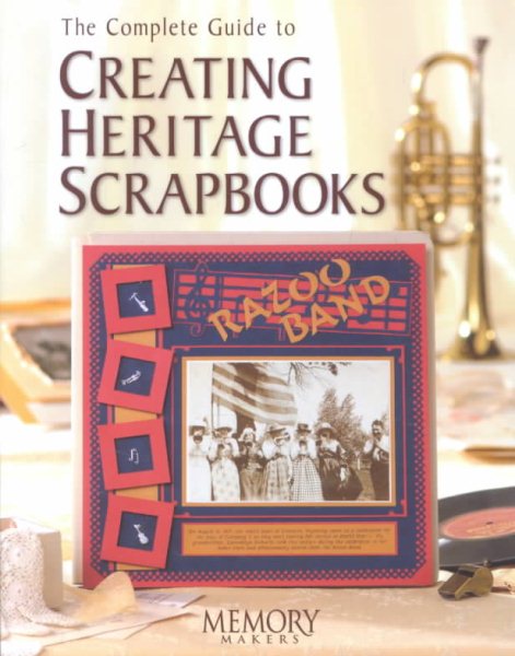 The Complete Guide to Creating Heritage Scrapbooks (Memory Makers) cover