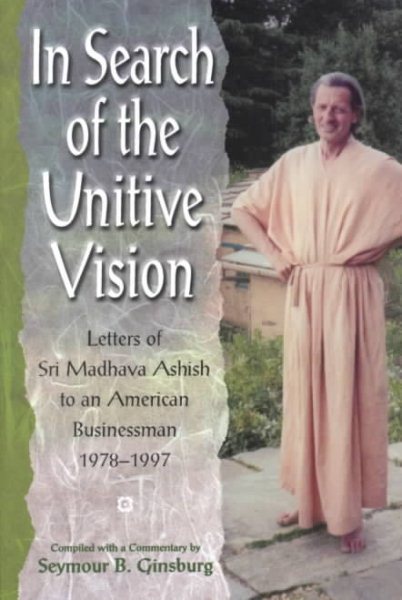 In Search of the Unitive Vision: Letters of Sri Madhava Ashish to an American Businessman, 1978-1997 cover