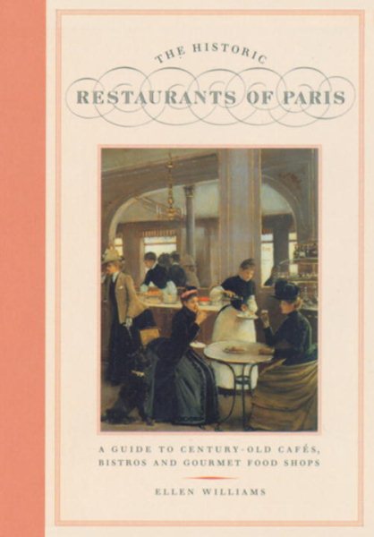 The Historic Restaurants of Paris: A Guide to Century-Old Cafes, Bistros, and Gourmet Food Shops cover
