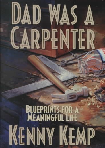 Dad Was a Carpenter : Blueprints for a Meaningful Life cover
