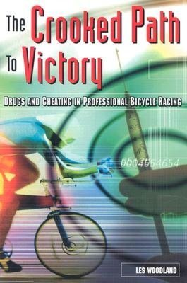 The Crooked Path to Victory: Drugs and Cheating in Professional Bicycle Racing (Cycling Resources series) cover