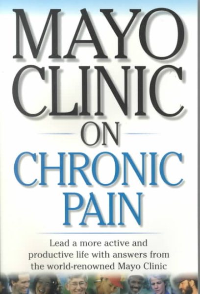 Mayo Clinic On Chronic Pain: Lead a More Active and Productive Life With Answers from the World-RenownedmayoClinic (Mayo Clinic on Health) cover