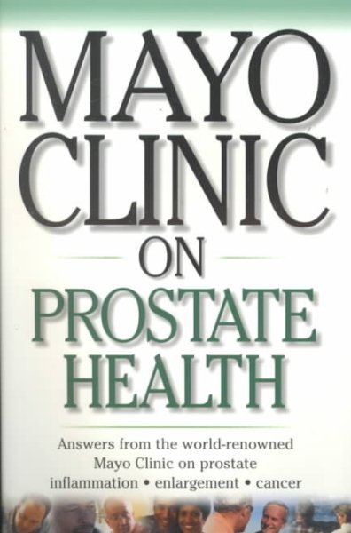 Mayo Clinic On Prostate Health: Answers from the World-Renowned Mayo Clinic on Prostate Inflammation, Enlargement, Cancer (Mayo Clinic on Health) cover