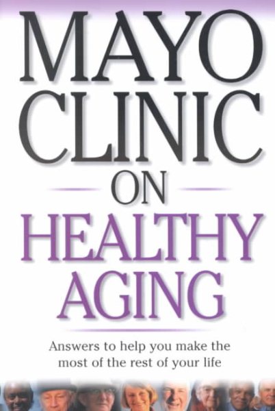 Mayo Clinic On Healthy Aging: Answers to Help You Make the Most of the Rest of Your Life (Mayo Clinic on Series) cover