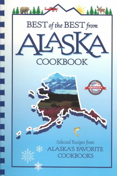 Best of the Best from Alaska Cookbook: Selected Recipes from Alaska's Favorite Cookbooks (Best of the Best Cookbook Series) cover