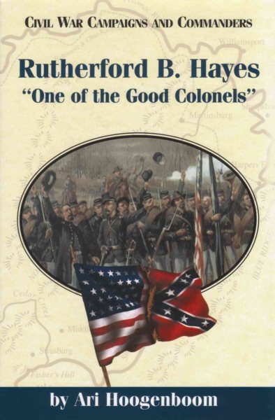 Rutherford B. Hayes: One of the Good Colonels (Civil War Campaigns and Commanders Series) cover