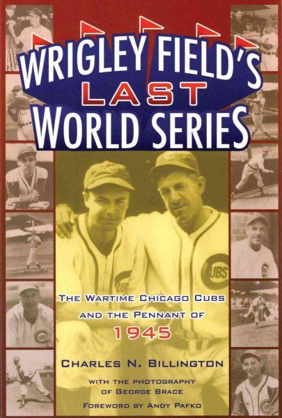 Wrigley Field's Last World Series: The Wartime Chicago Cubs and the Pennant of 1945 cover