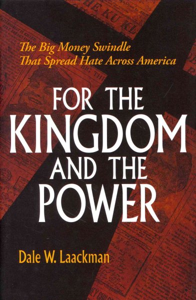 For the Kingdom and the Power: The Big Money Swindle That Spread Hate Across America cover
