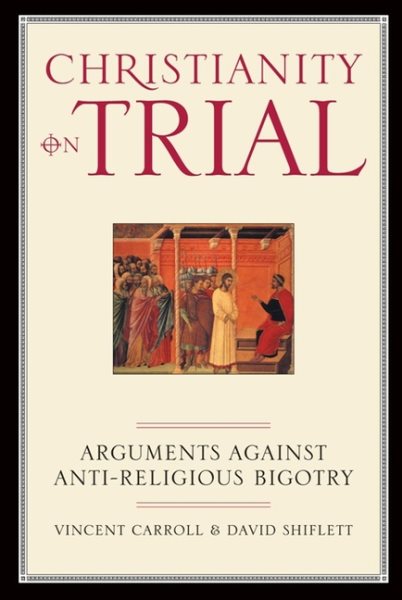 Christianity On Trial: Arguments Against Anti-Religious Bigotry cover