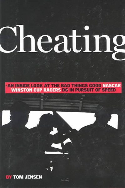 Cheating: An Inside Look at the Bad Things Good NASCAR Winston Cup Racers Do in Pursuit of Speed