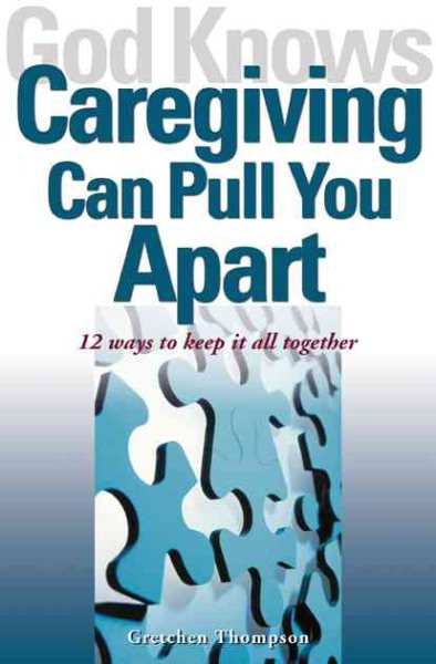 God Knows Caregiving Can Pull You Apart: 12 Ways to Keep it All Together cover