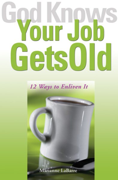 God Knows Your Job Gets Old: 12 Ways to Enliven It cover