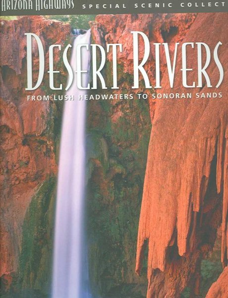 Desert Rivers: From Lush Headwaters to Sonoran Sands (Special Scenic Collection)