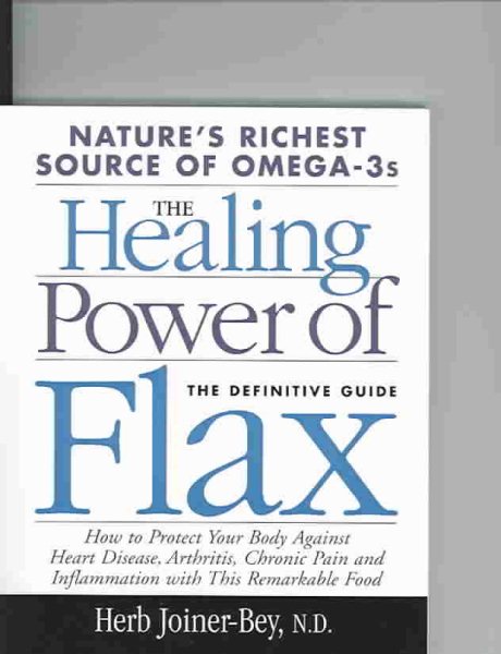 The Healing Power of Flax: How Nature's Richest Source of Omega-3 Fatty Acids Can Help to Heal, Prevent and Reverse Arthritis, Cancer, Diabetes and Heart cover