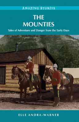 The Mounties: Tales of Adventure and Danger from the Early Days (Amazing Stories) cover