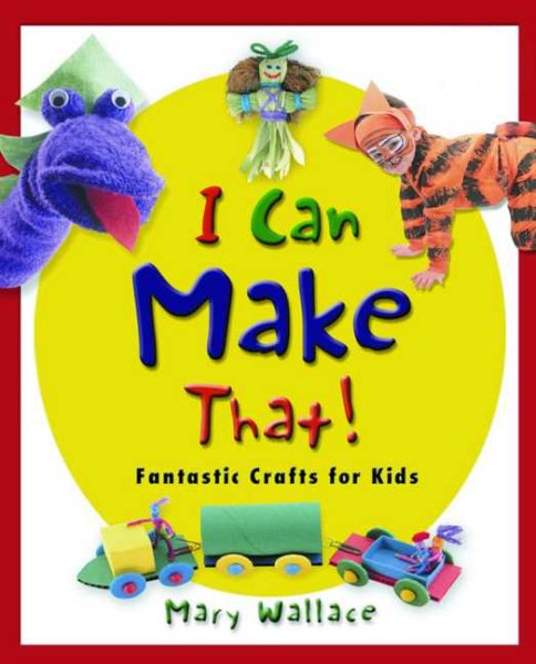 I Can Make That!: Fantastic Crafts for Kids cover