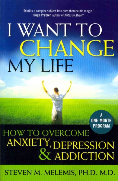 I Want to Change My Life: How to Overcome Anxiety, Depression and Addiction cover