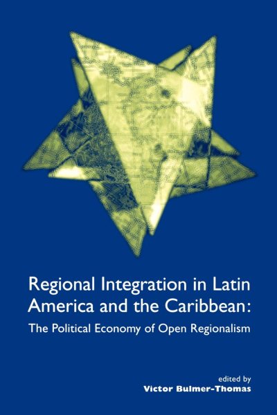 Regional Integration in Latin America and the Caribbean: The Political Economy of Open Regionalism (Institute of Latin American Studies) cover