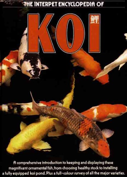 The Interpet Encyclopedia of Koi: A Comprehensive Introduction to Keeping and Displaying These Magnificent Ornamental Fish, from Choosing Healthy Stock to Installing a Fully Equipped