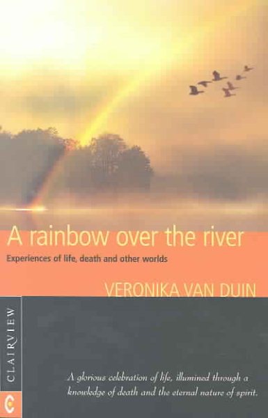 A Rainbow over the River: Experiences of Life, Death, and Other Worlds cover