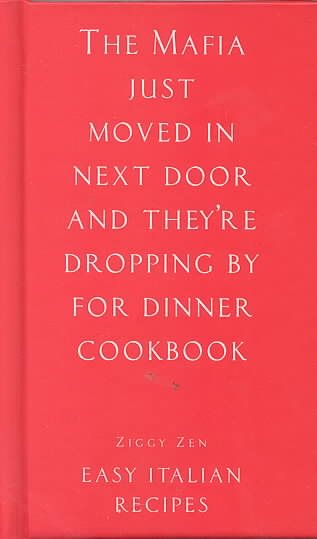 The Mafia Just Moved in Next Door and They're Dropping by for Dinner Cookbook: Easy Italian Recipes cover