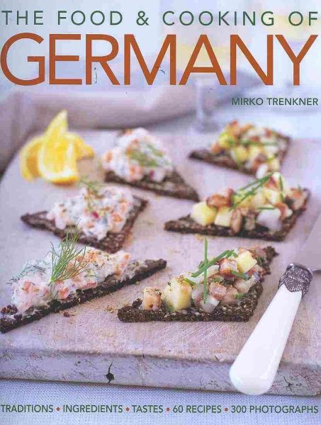The Food and Cooking of Germany: Traditions & Ingredients in 60 Regional Recipes & 300 Photographs cover