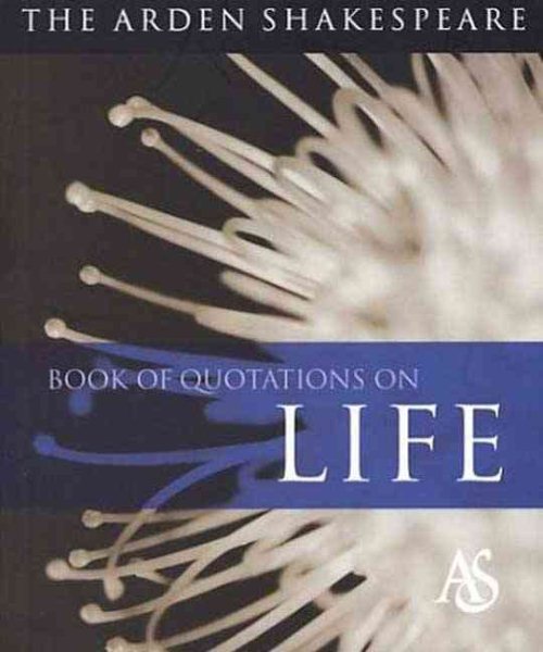 The Arden Shakespeare Book Of Quotations On Life cover