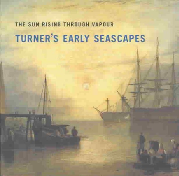 Sun Rising Through Vapour: Turner's Early Seascapes cover