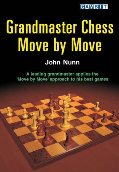Grandmaster Chess Move by Move: John Nunn Applies the Move by Move Approach to His Best Games cover