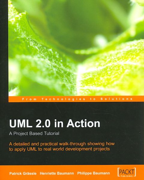 UML 2.0 in Action: A project-based tutorial: A detailed and practical walk-through showing how to apply UML to real world development projects cover