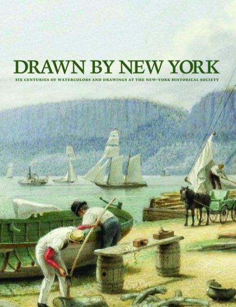 Drawn By New York: Six Centuries of Watercolors and Drawings at the New-York Historical Society