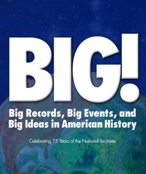 BIG!: Big Records, Big Events and Big Ideas in American History: Celebrating 75 Years of the National Archives cover