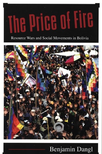 The Price of Fire: Resource Wars and Social Movements in Bolivia cover