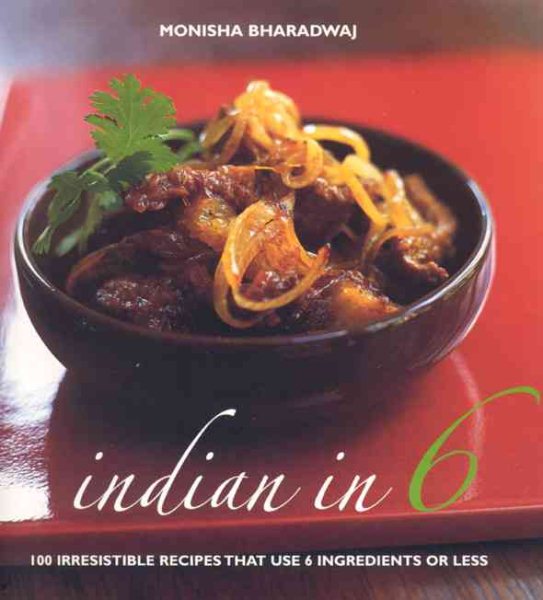 Indian in 6: 100 Irresistible Recipes That Use 6 Ingredients or Less cover