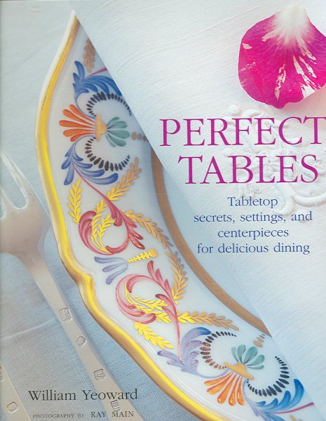 Perfect Tables: Tabletop Secrets, Settings And Centerpieces for Delicious Dining cover