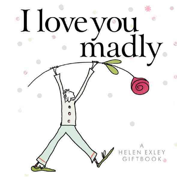 Gifts of Love from Helen Exley: I Love You Madly (HEVT-30757) (Helen Exley Giftbooks) cover