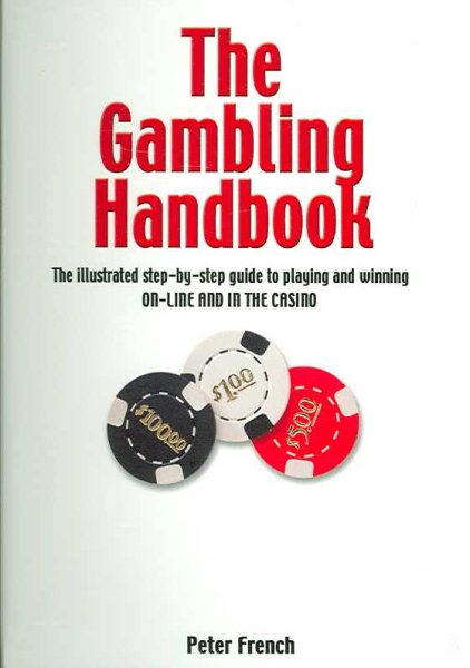 The Gambling Handbook: The Illustrated Step-By-Step Guide to Playing and Winning On-Line and in the Casino cover