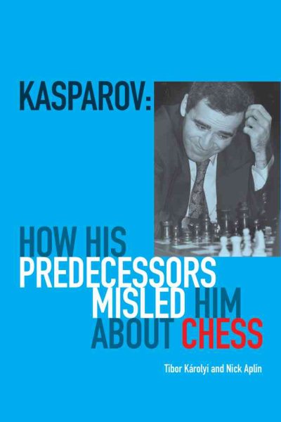 Kasparov: How His Predecessors Misled Him About Chess (Batsford Chess) cover