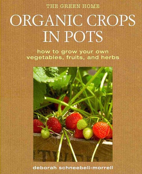 Organic Crops in Pots: How to Grow Your Own Vegetables, Fruits, and Herbs (Green Home) cover