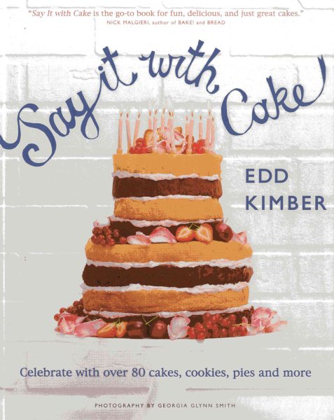 Say It With Cake: Celebrate with Over 80 Cakes, Cookies, Pies and More cover