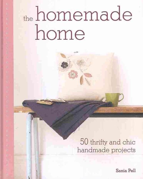 The Homemade Home: 50 Thrifty and Chic Handmade Projects cover