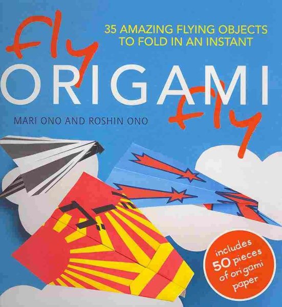 Fly Origami Fly: 35 Amazing Flying Objects to Fold in an Instant