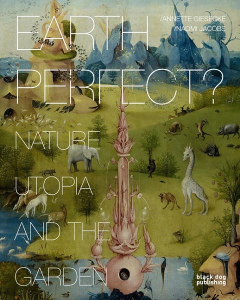 Earth Perfect?: Nature, Utopia and the Garden cover