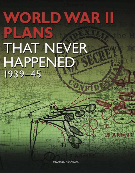 World War II Plans That Never Happened: 1939-45 cover