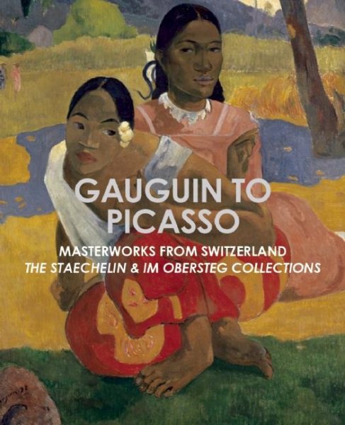 Gauguin to Picasso, Masterworks from Switzerland: The Staechelin & Im Obersteg Collections cover
