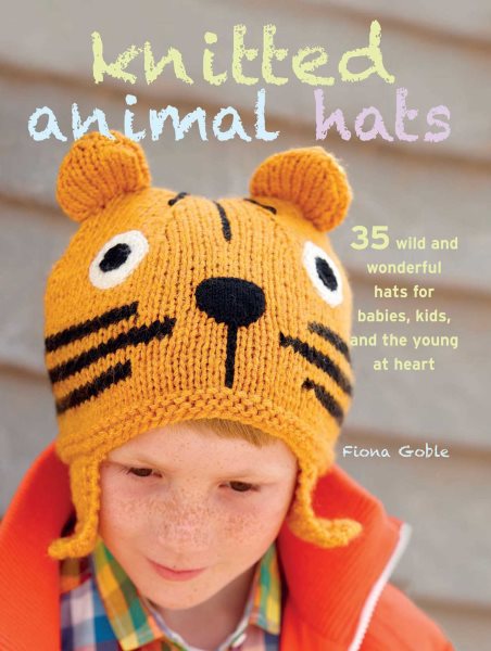 Knitted Animal Hats: 35 wild and wonderful hats for babies, kids and the young at heart cover