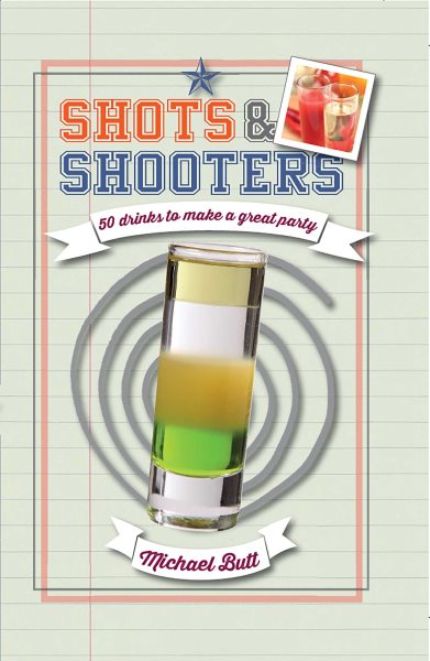 Shots & Shooters: 50 drinks to make a great party cover
