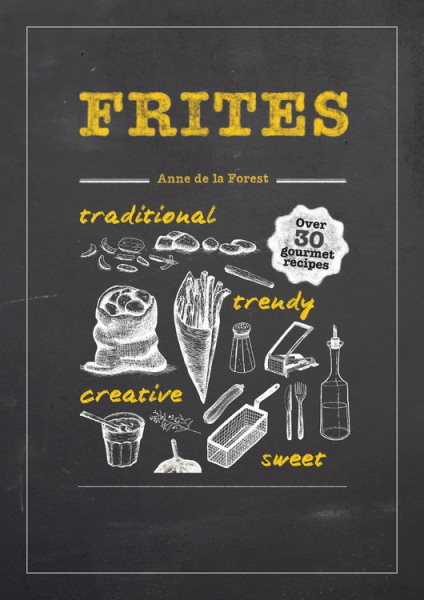 Frites: Over 30 Gourmet Recipes for all kinds of Fries, Chips and Dips cover